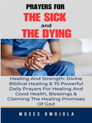 cover image of Prayers For the Sick and the Dying, Healing and Strength--Divine Biblical Healing & 75 Powerful Daily Prayers For Healing and Good Health, Blessings & Claiming the Healing Promises of God